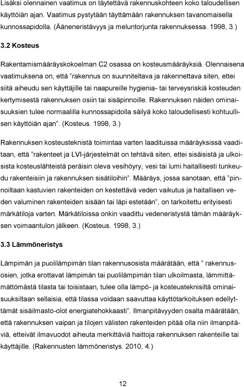 Olennaisena vaatimuksena on, että rakennus on suunniteltava ja rakennettava siten, ettei siitä aiheudu sen käyttäjille tai naapureille hygienia- tai terveysriskiä kosteuden kertymisestä rakennuksen