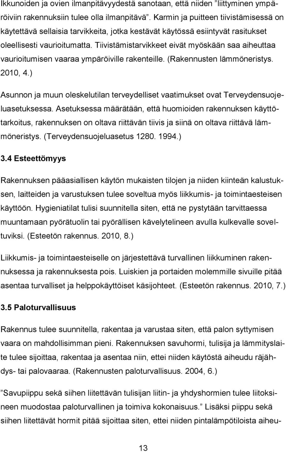 Tiivistämistarvikkeet eivät myöskään saa aiheuttaa vaurioitumisen vaaraa ympäröiville rakenteille. (Rakennusten lämmöneristys. 2010, 4.