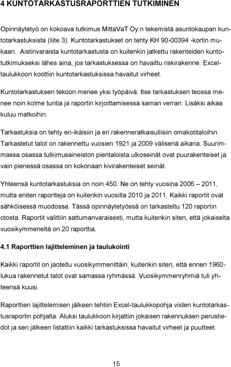 Exceltaulukkoon koottiin kuntotarkastuksissa havaitut virheet. Kuntotarkastuksen tekoon menee yksi työpäivä. Itse tarkastuksen teossa menee noin kolme tuntia ja raportin kirjoittamisessa saman verran.