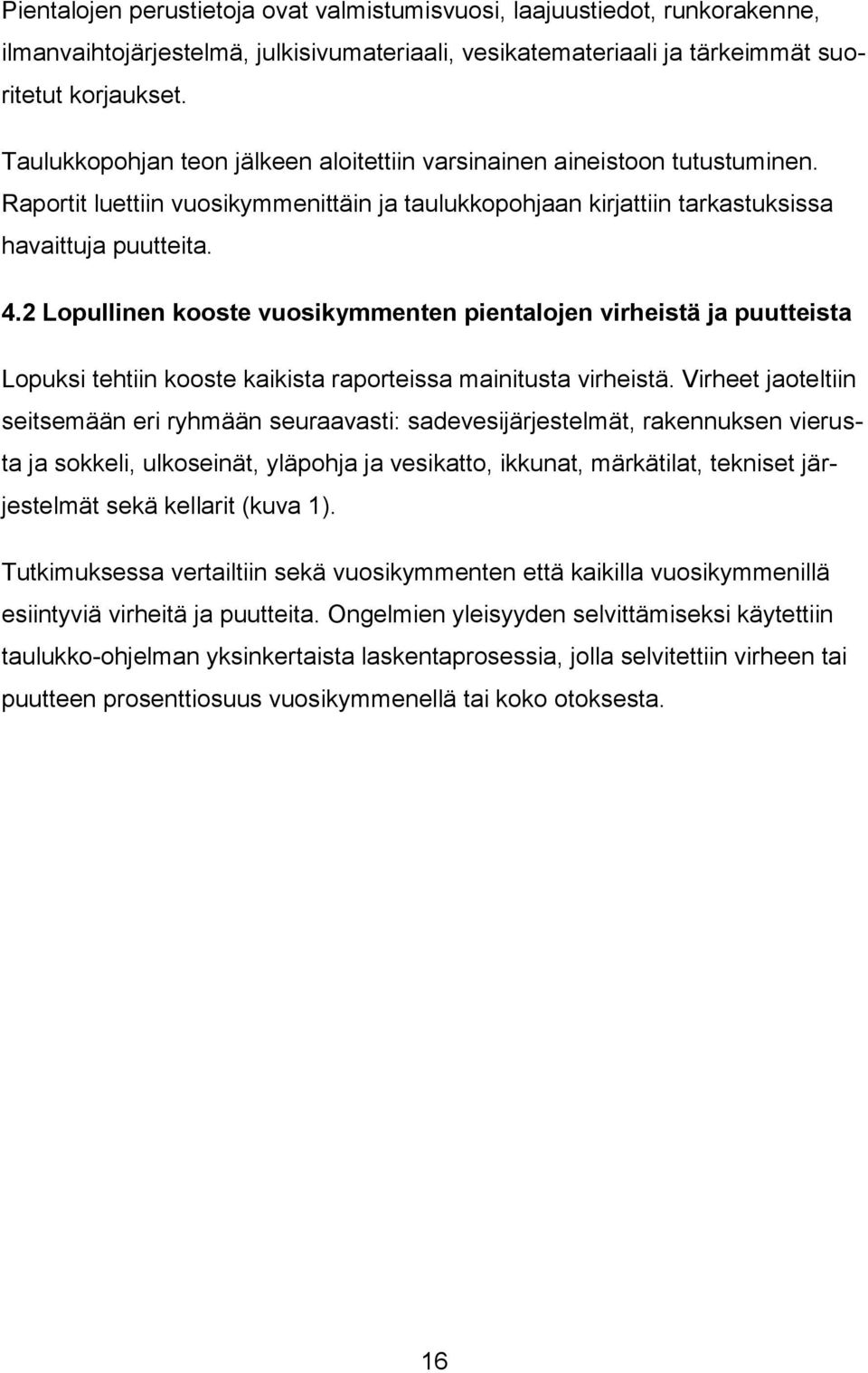 2 Lopullinen kooste vuosikymmenten pientalojen virheistä ja puutteista Lopuksi tehtiin kooste kaikista raporteissa mainitusta virheistä.