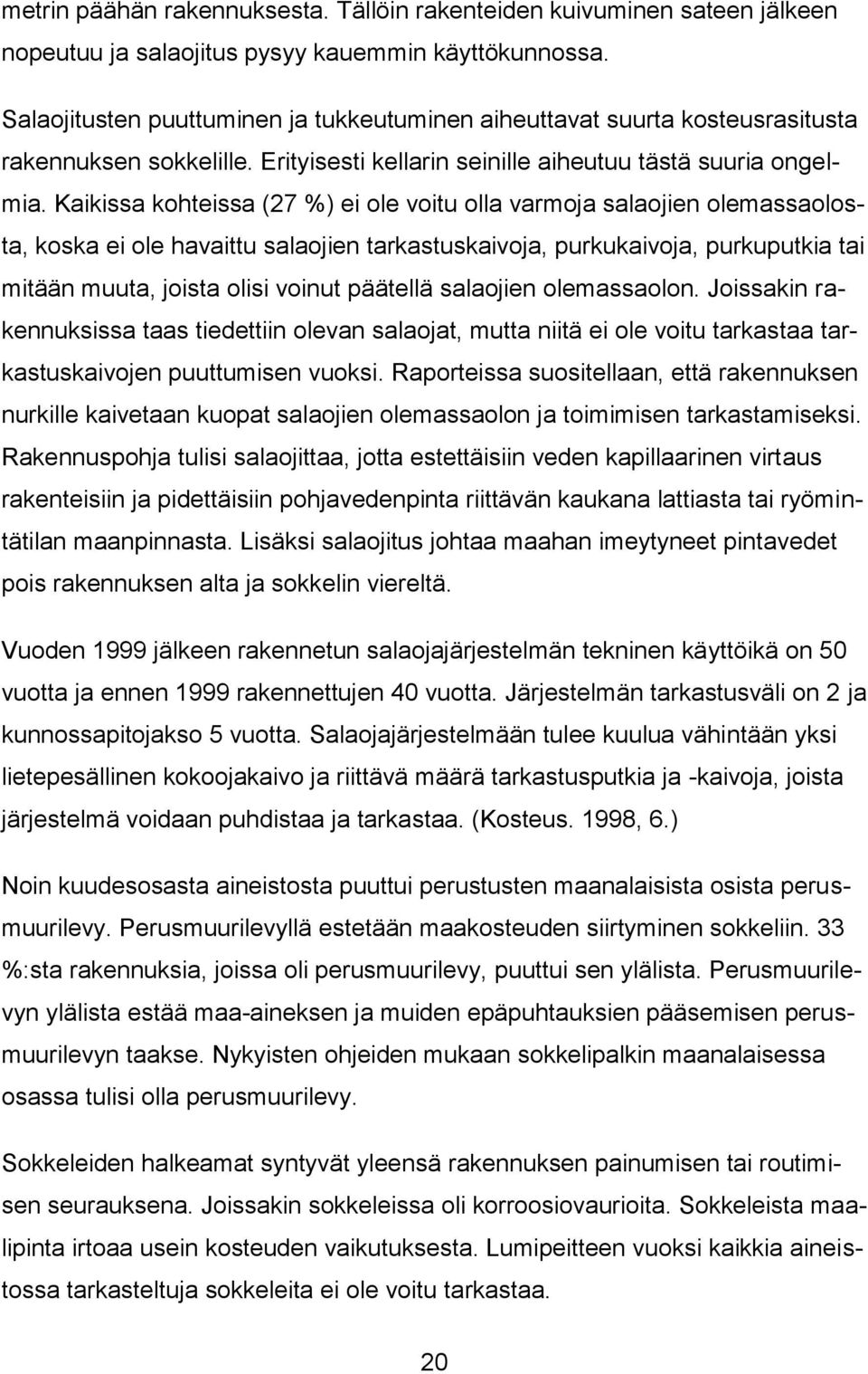 Kaikissa kohteissa (27 %) ei ole voitu olla varmoja salaojien olemassaolosta, koska ei ole havaittu salaojien tarkastuskaivoja, purkukaivoja, purkuputkia tai mitään muuta, joista olisi voinut