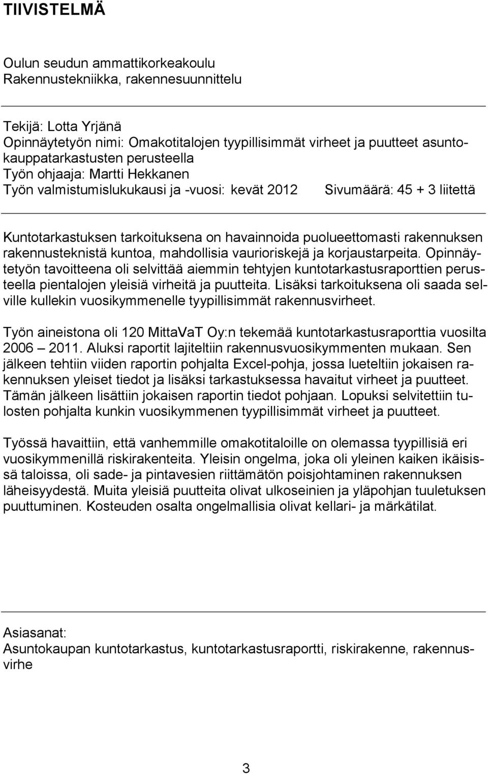 rakennusteknistä kuntoa, mahdollisia vaurioriskejä ja korjaustarpeita.