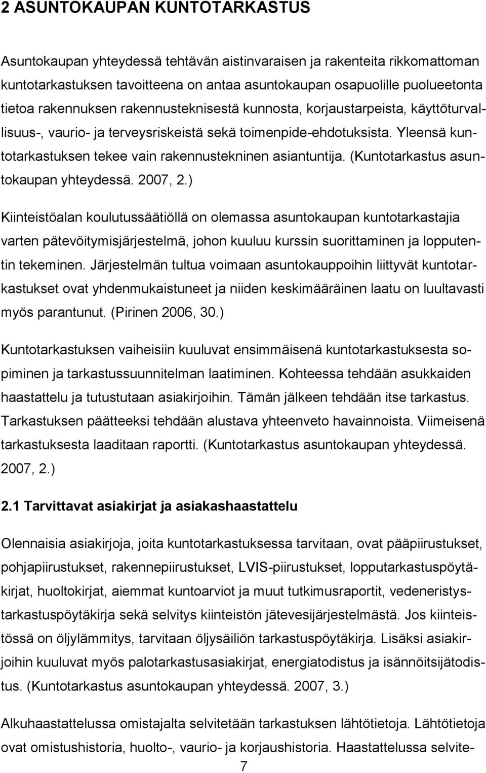 Yleensä kuntotarkastuksen tekee vain rakennustekninen asiantuntija. (Kuntotarkastus asuntokaupan yhteydessä. 2007, 2.