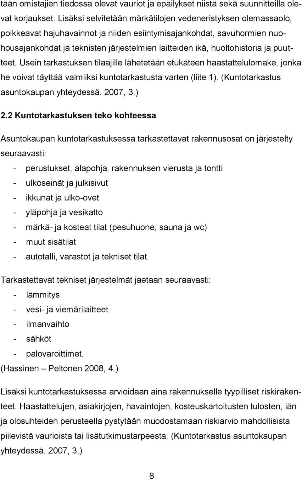 huoltohistoria ja puutteet. Usein tarkastuksen tilaajille lähetetään etukäteen haastattelulomake, jonka he voivat täyttää valmiiksi kuntotarkastusta varten (liite 1).