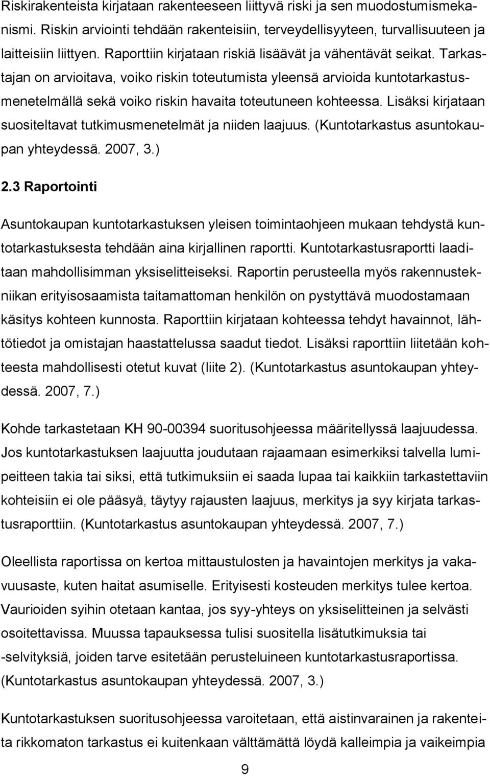 Tarkastajan on arvioitava, voiko riskin toteutumista yleensä arvioida kuntotarkastusmenetelmällä sekä voiko riskin havaita toteutuneen kohteessa.