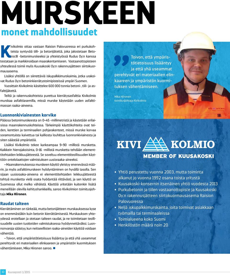 Lisäksi yhtiöllä on siirrettäviä iskupalkkimurskaimia, jotka urakoivat Rudus Oy:n betoninkierrätystoimipisteissä ympäri Suomen.