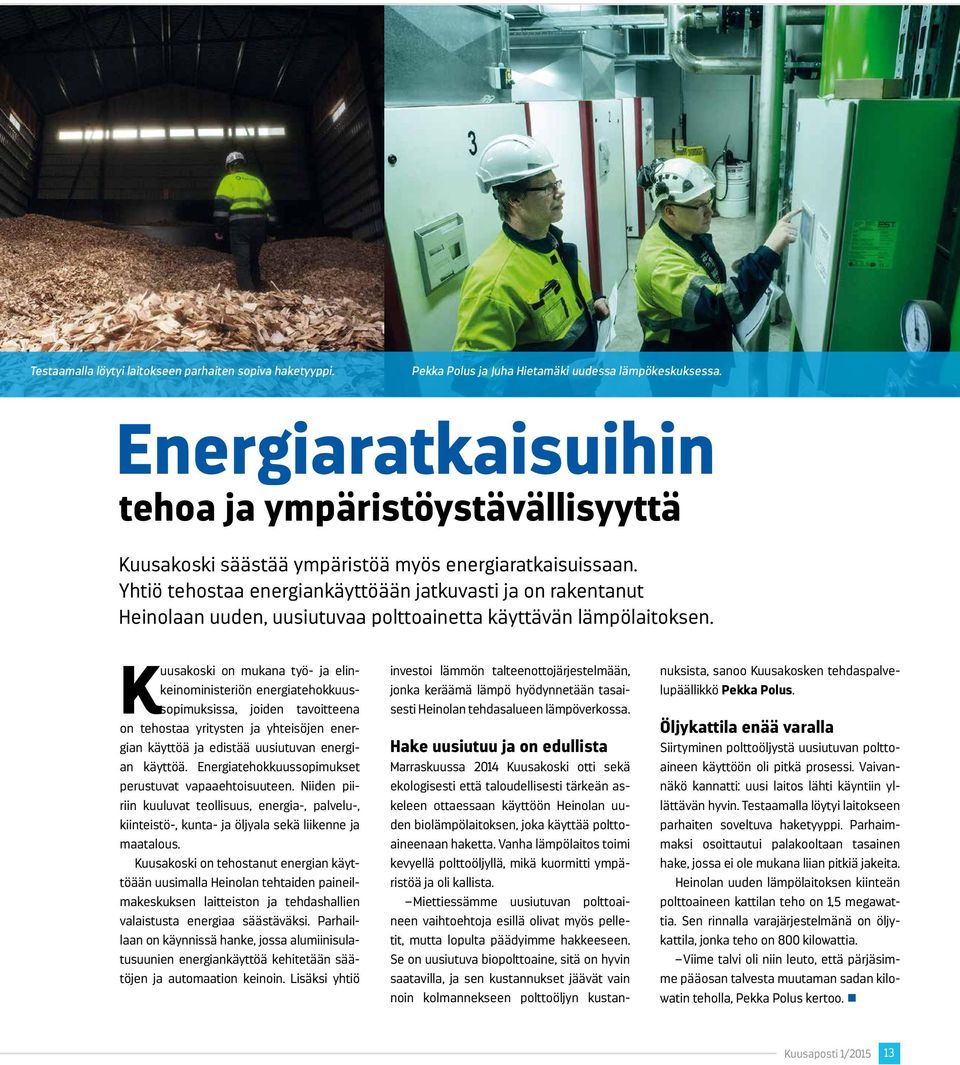 Yhtiö tehostaa energiankäyttöään jatkuvasti ja on rakentanut Heinolaan uuden, uusiutuvaa polttoainetta käyttävän lämpölaitoksen.