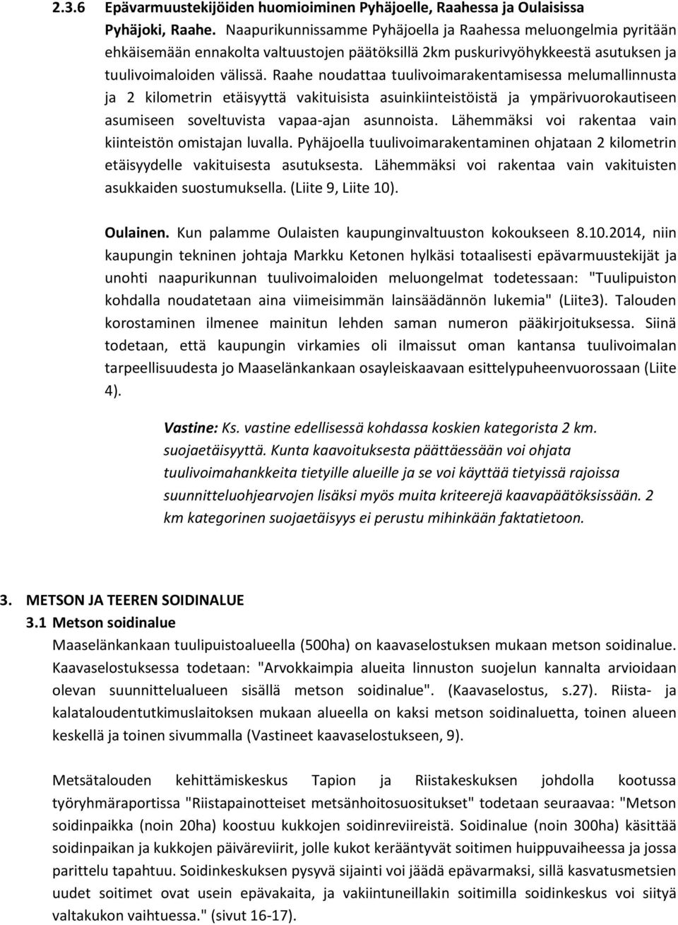 Raahe noudattaa tuulivoimarakentamisessa melumallinnusta ja 2 kilometrin etäisyyttä vakituisista asuinkiinteistöistä ja ympärivuorokautiseen asumiseen soveltuvista vapaa-ajan asunnoista.