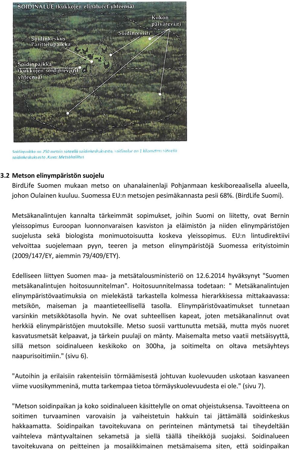 Metsäkanalintujen kannalta tärkeimmät sopimukset, joihin Suomi on liitetty, ovat Bernin yleissopimus Euroopan luonnonvaraisen kasviston ja eläimistön ja niiden elinympäristöjen suojelusta sekä