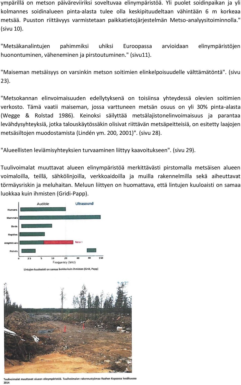 "Metsäkanalintujen pahimmiksi uhiksi Euroopassa arvioidaan elinympäristöjen huonontuminen, väheneminen ja pirstoutuminen." (sivu11).