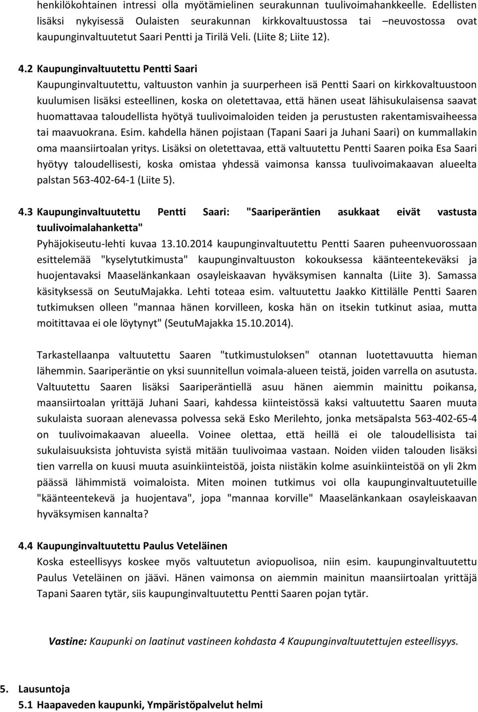 2 Kaupunginvaltuutettu Pentti Saari Kaupunginvaltuutettu, valtuuston vanhin ja suurperheen isä Pentti Saari on kirkkovaltuustoon kuulumisen lisäksi esteellinen, koska on oletettavaa, että hänen useat