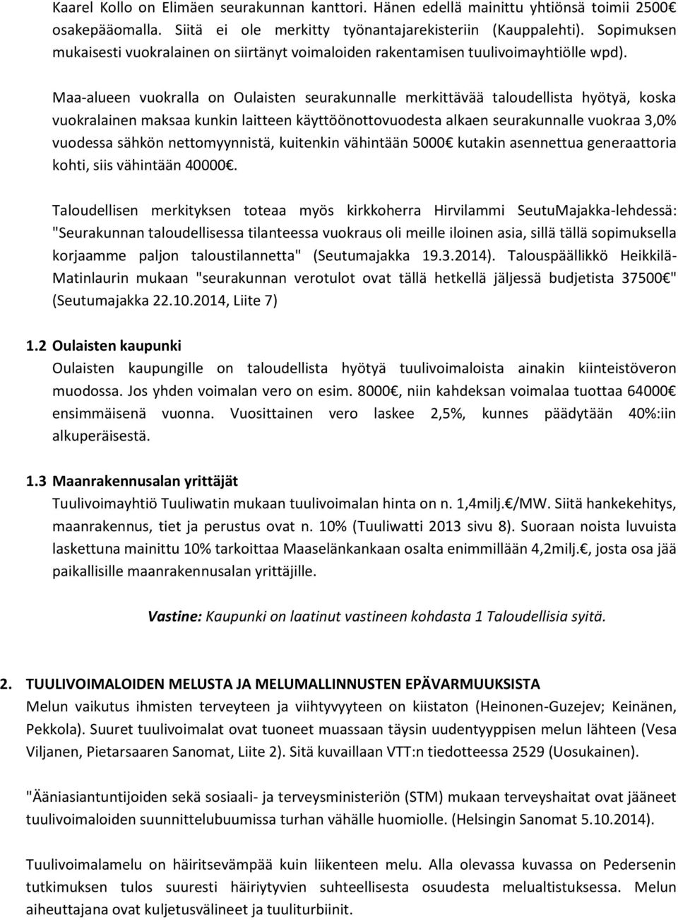 Maa-alueen vuokralla on Oulaisten seurakunnalle merkittävää taloudellista hyötyä, koska vuokralainen maksaa kunkin laitteen käyttöönottovuodesta alkaen seurakunnalle vuokraa 3,0% vuodessa sähkön