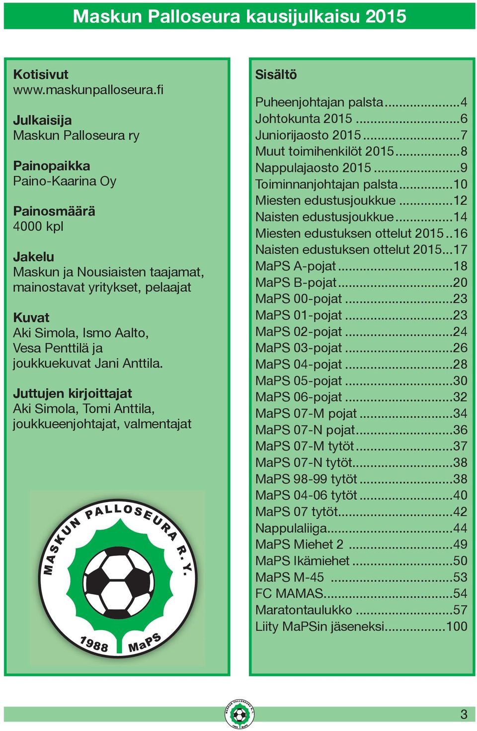 ja joukkuekuvat Jani Anttila. Juttujen kirjoittajat Aki Simola, Tomi Anttila, joukkueenjohtajat, valmentajat Sisältö Puheenjohtajan palsta...4 Johtokunta 2015...6 Juniorijaosto 2015.