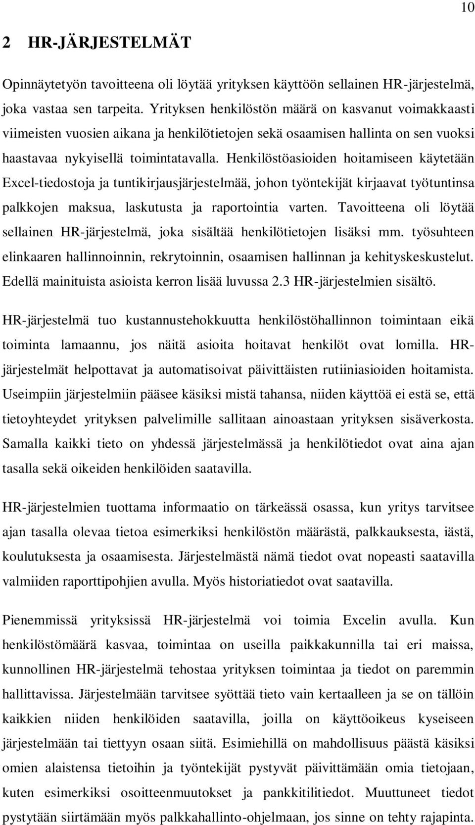 Henkilöstöasioiden hoitamiseen käytetään Excel-tiedostoja ja tuntikirjausjärjestelmää, johon työntekijät kirjaavat työtuntinsa palkkojen maksua, laskutusta ja raportointia varten.