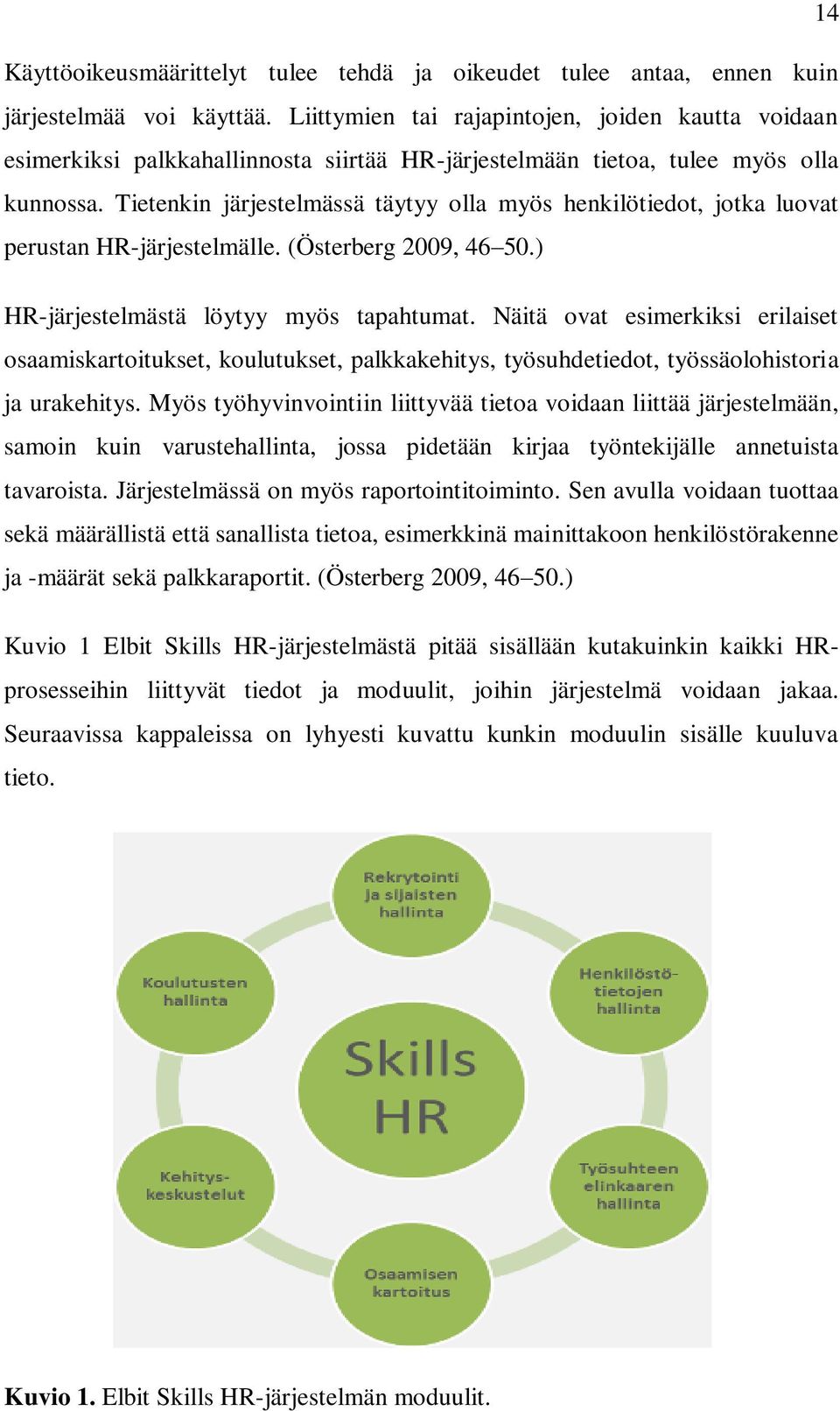 Tietenkin järjestelmässä täytyy olla myös henkilötiedot, jotka luovat perustan HR-järjestelmälle. (Österberg 2009, 46 50.) HR-järjestelmästä löytyy myös tapahtumat.