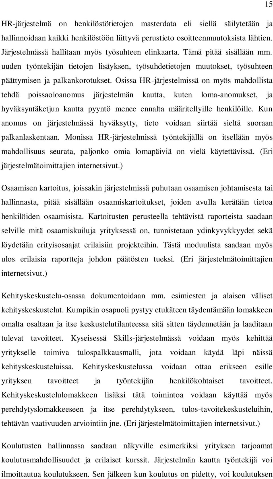 Osissa HR-järjestelmissä on myös mahdollista tehdä poissaoloanomus järjestelmän kautta, kuten loma-anomukset, ja hyväksyntäketjun kautta pyyntö menee ennalta määritellyille henkilöille.