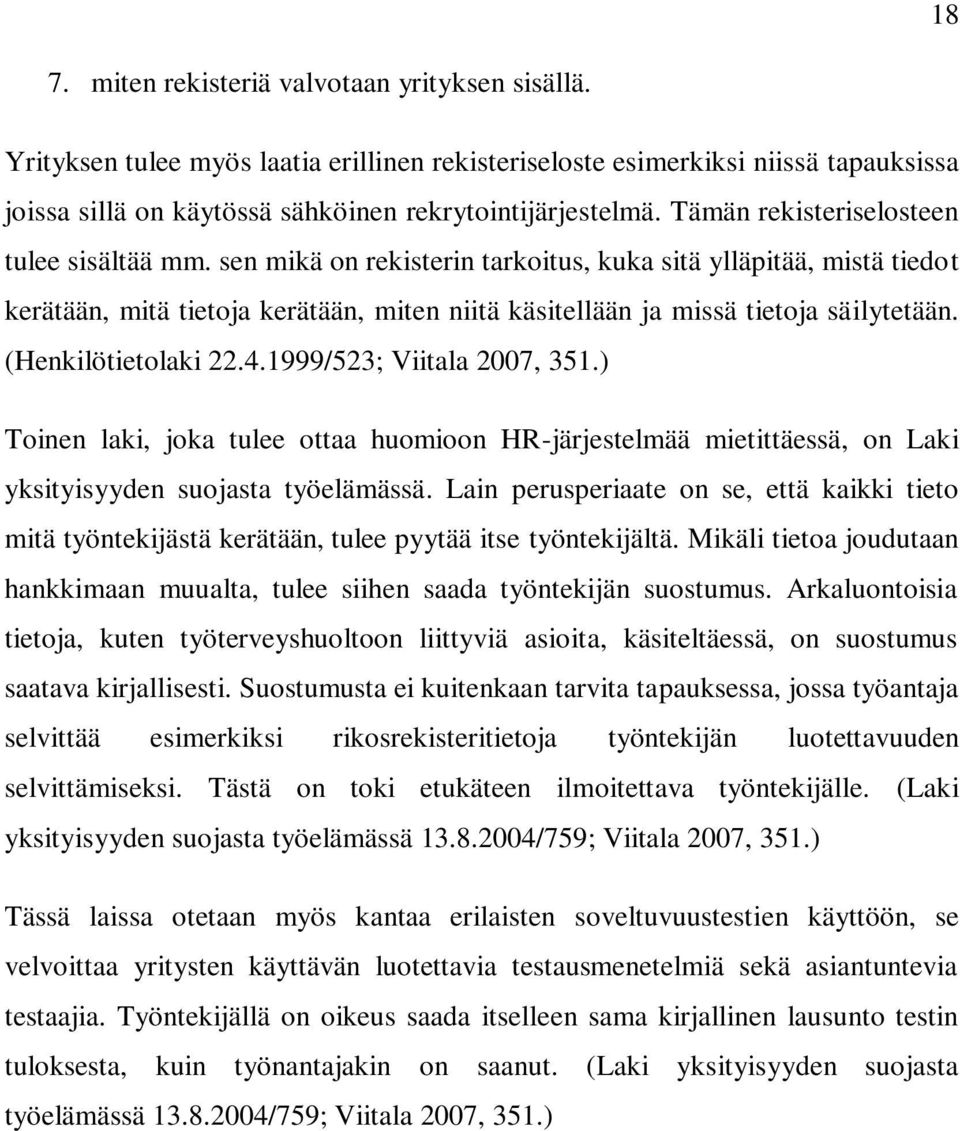 (Henkilötietolaki 22.4.1999/523; Viitala 2007, 351.) Toinen laki, joka tulee ottaa huomioon HR-järjestelmää mietittäessä, on Laki yksityisyyden suojasta työelämässä.