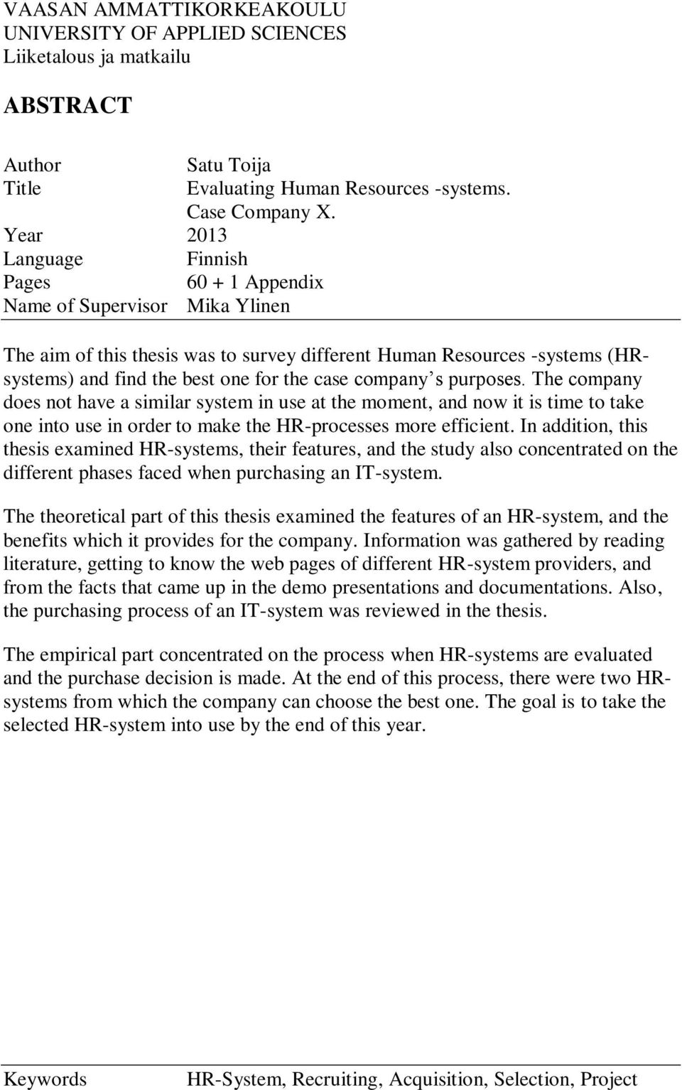 company s purposes. The company does not have a similar system in use at the moment, and now it is time to take one into use in order to make the HR-processes more efficient.