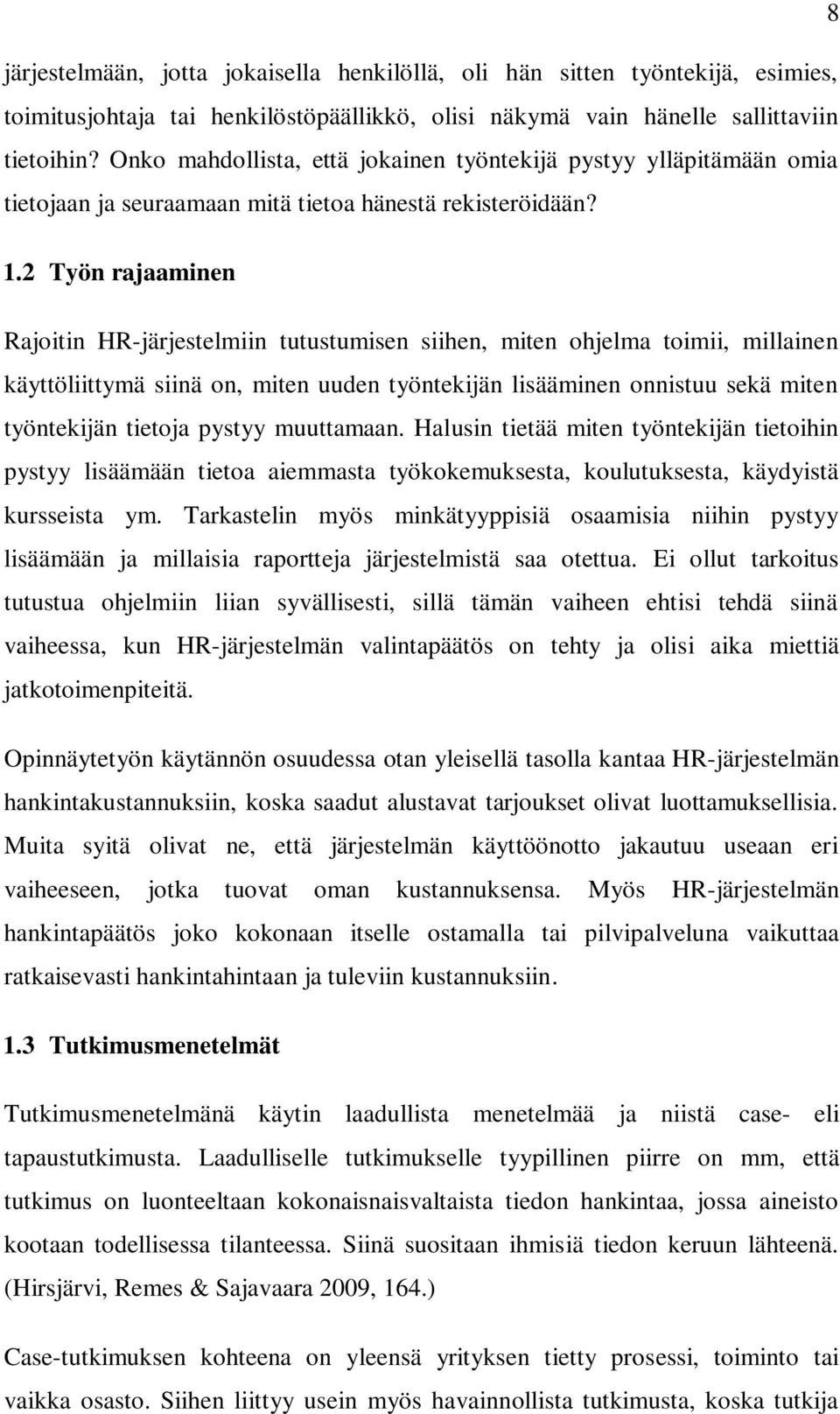 2 Työn rajaaminen Rajoitin HR-järjestelmiin tutustumisen siihen, miten ohjelma toimii, millainen käyttöliittymä siinä on, miten uuden työntekijän lisääminen onnistuu sekä miten työntekijän tietoja