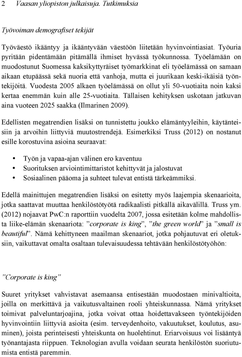 Työelämään on muodostunut Suomessa kaksikyttyräiset työmarkkinat eli työelämässä on samaan aikaan etupäässä sekä nuoria että vanhoja, mutta ei juurikaan keski-ikäisiä työntekijöitä.