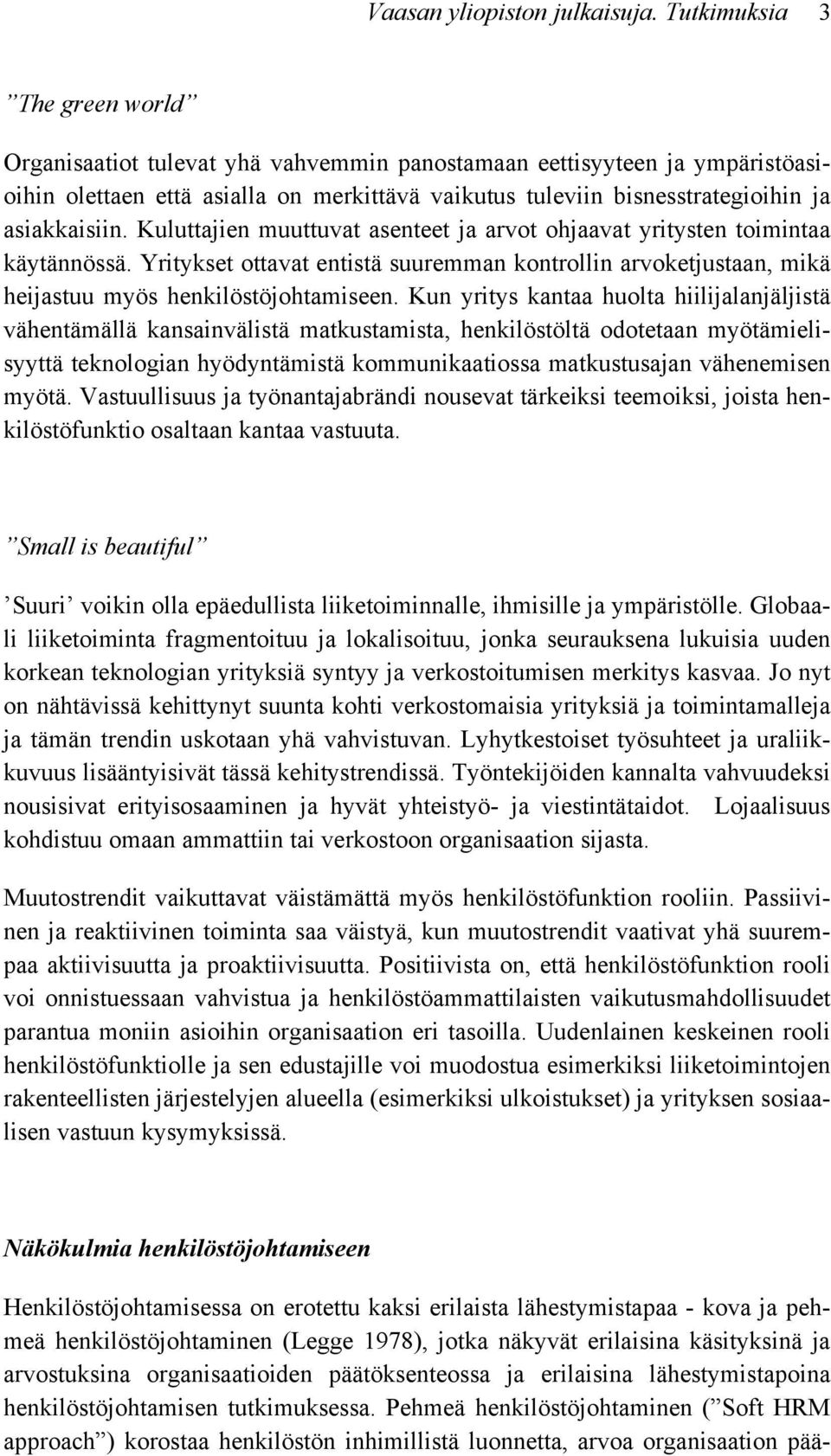 asiakkaisiin. Kuluttajien muuttuvat asenteet ja arvot ohjaavat yritysten toimintaa käytännössä.