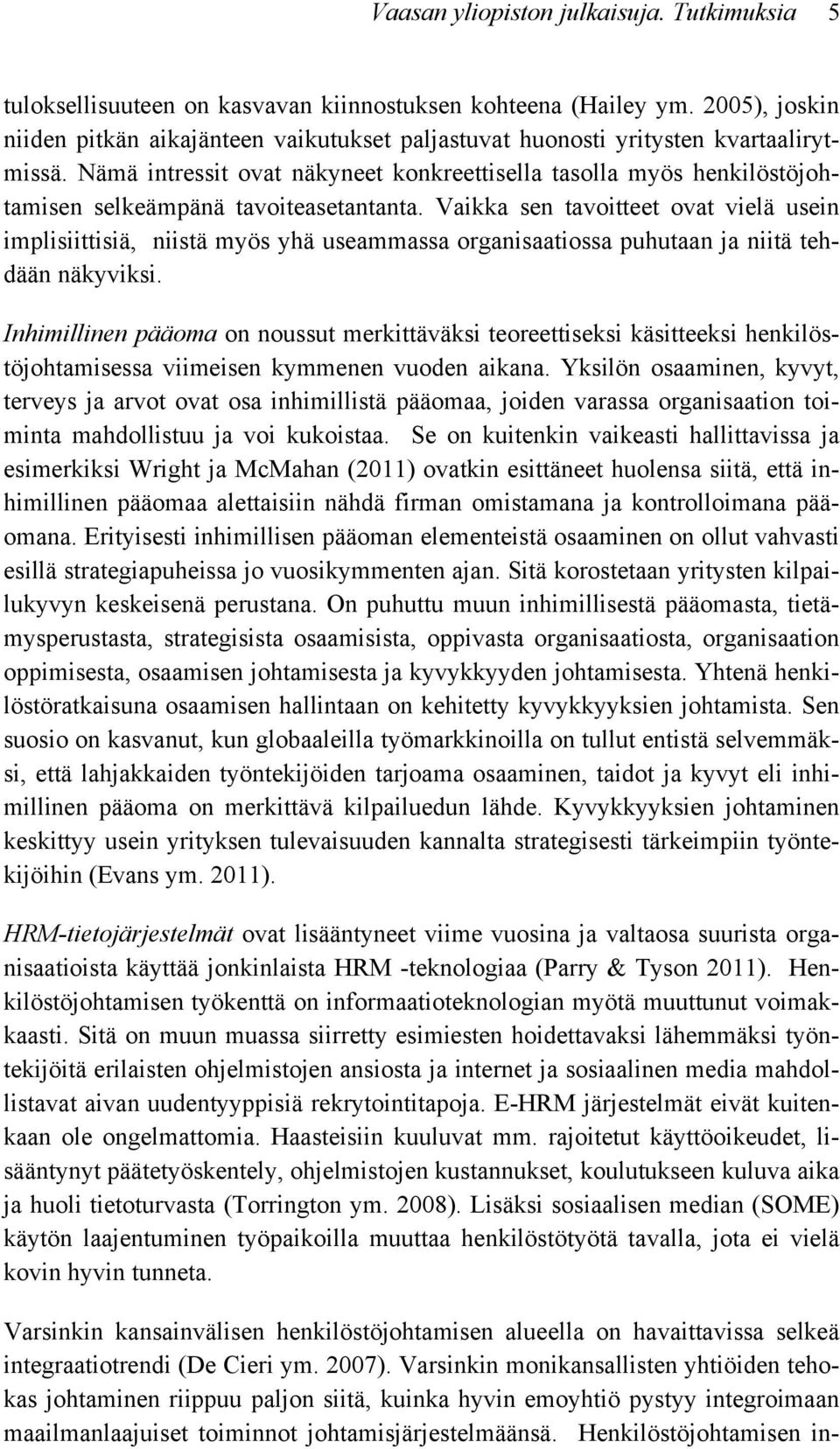 Nämä intressit ovat näkyneet konkreettisella tasolla myös henkilöstöjohtamisen selkeämpänä tavoiteasetantanta.