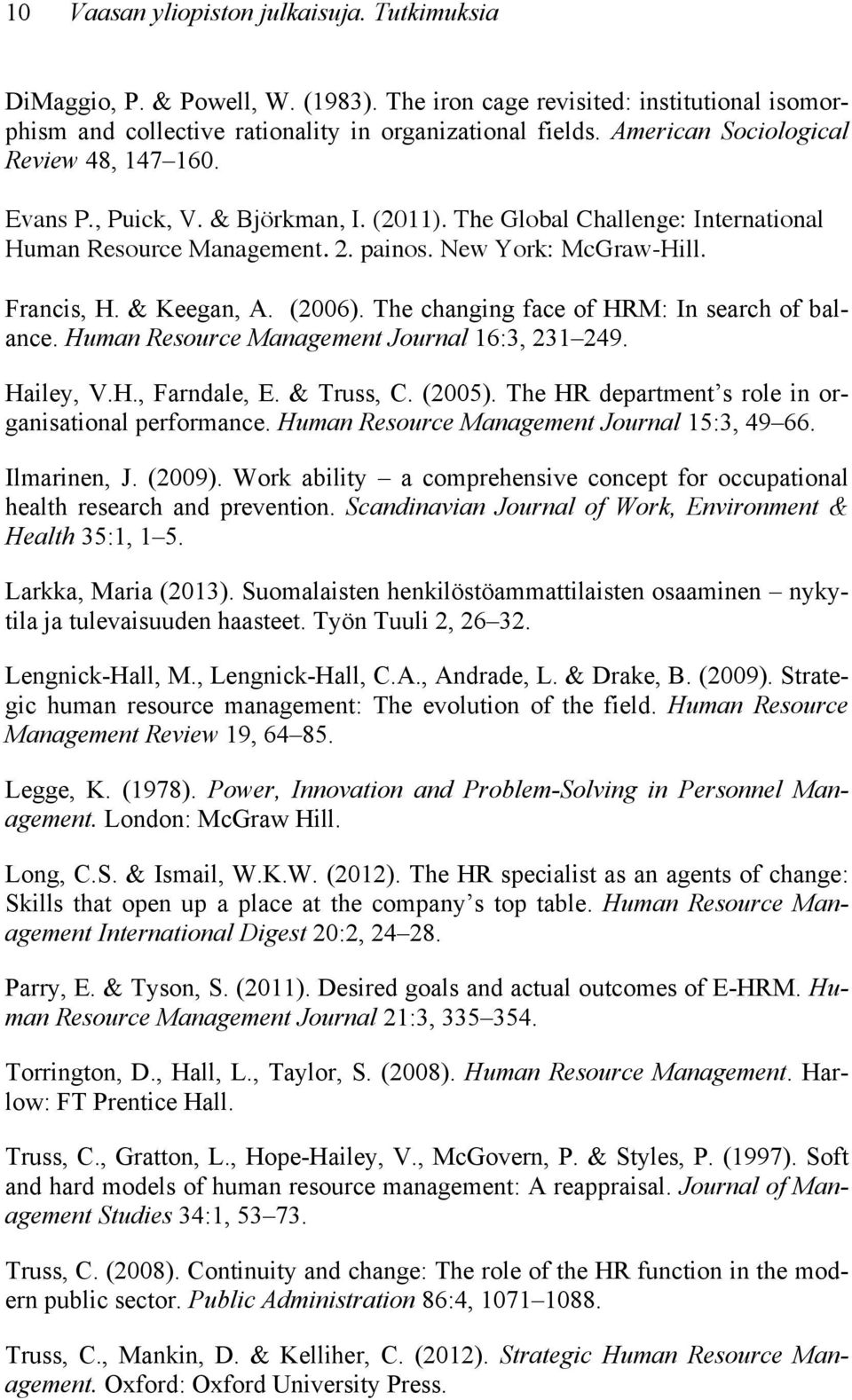 & Keegan, A. (2006). The changing face of HRM: In search of balance. Human Resource Management Journal 16:3, 231 249. Hailey, V.H., Farndale, E. & Truss, C. (2005).