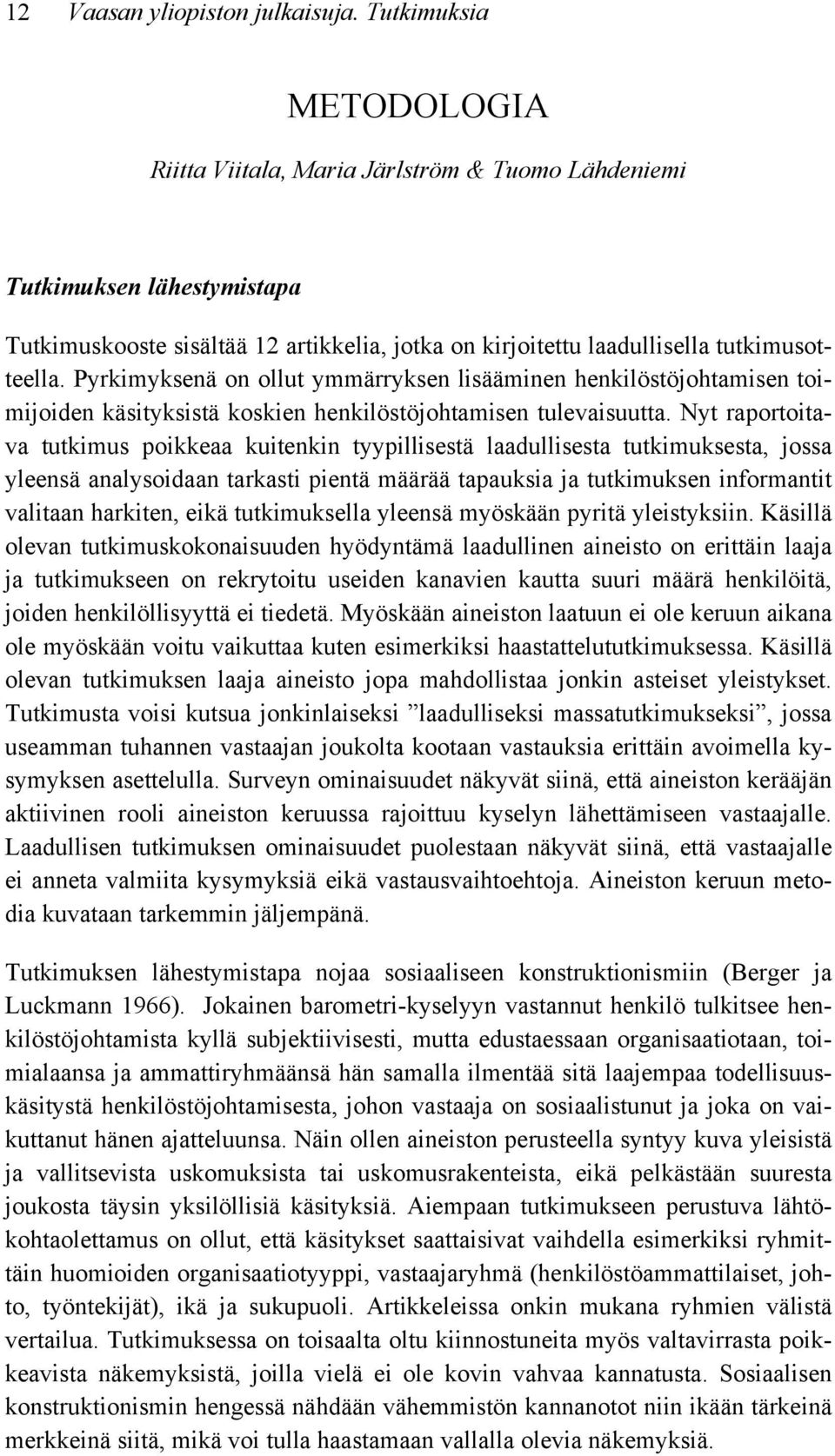 Pyrkimyksenä on ollut ymmärryksen lisääminen henkilöstöjohtamisen toimijoiden käsityksistä koskien henkilöstöjohtamisen tulevaisuutta.