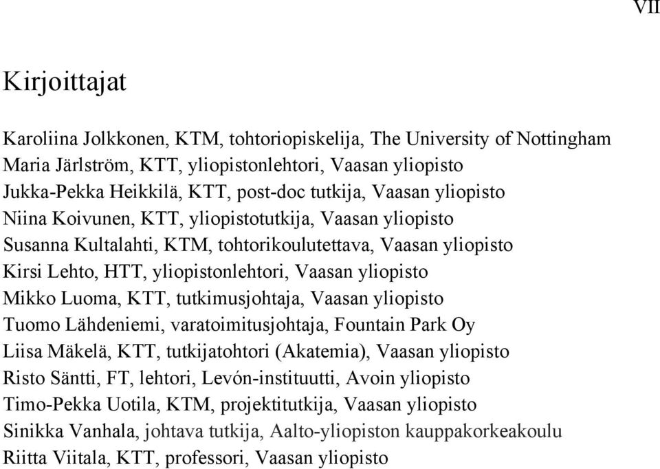 Luoma, KTT, tutkimusjohtaja, Vaasan yliopisto Tuomo Lähdeniemi, varatoimitusjohtaja, Fountain Park Oy Liisa Mäkelä, KTT, tutkijatohtori (Akatemia), Vaasan yliopisto Risto Säntti, FT, lehtori,