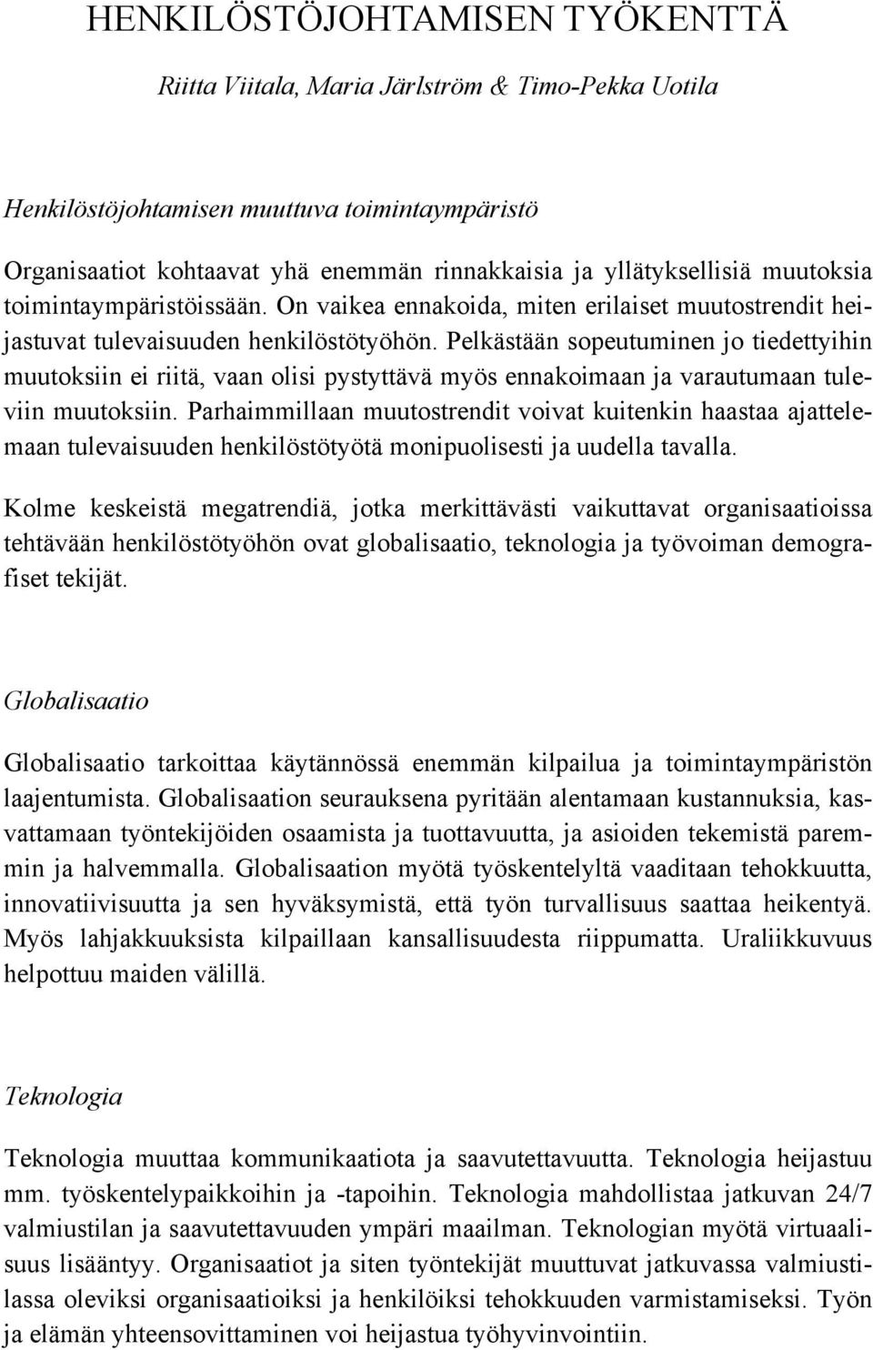 Pelkästään sopeutuminen jo tiedettyihin muutoksiin ei riitä, vaan olisi pystyttävä myös ennakoimaan ja varautumaan tuleviin muutoksiin.