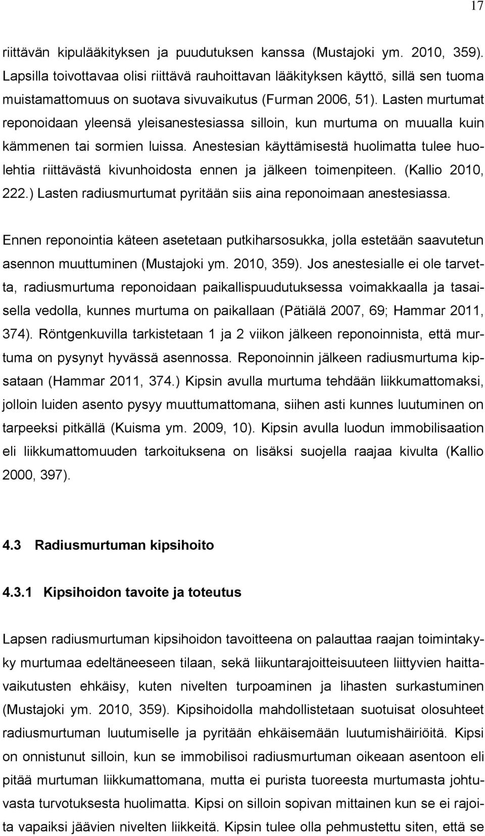 Lasten murtumat reponoidaan yleensä yleisanestesiassa silloin, kun murtuma on muualla kuin kämmenen tai sormien luissa.