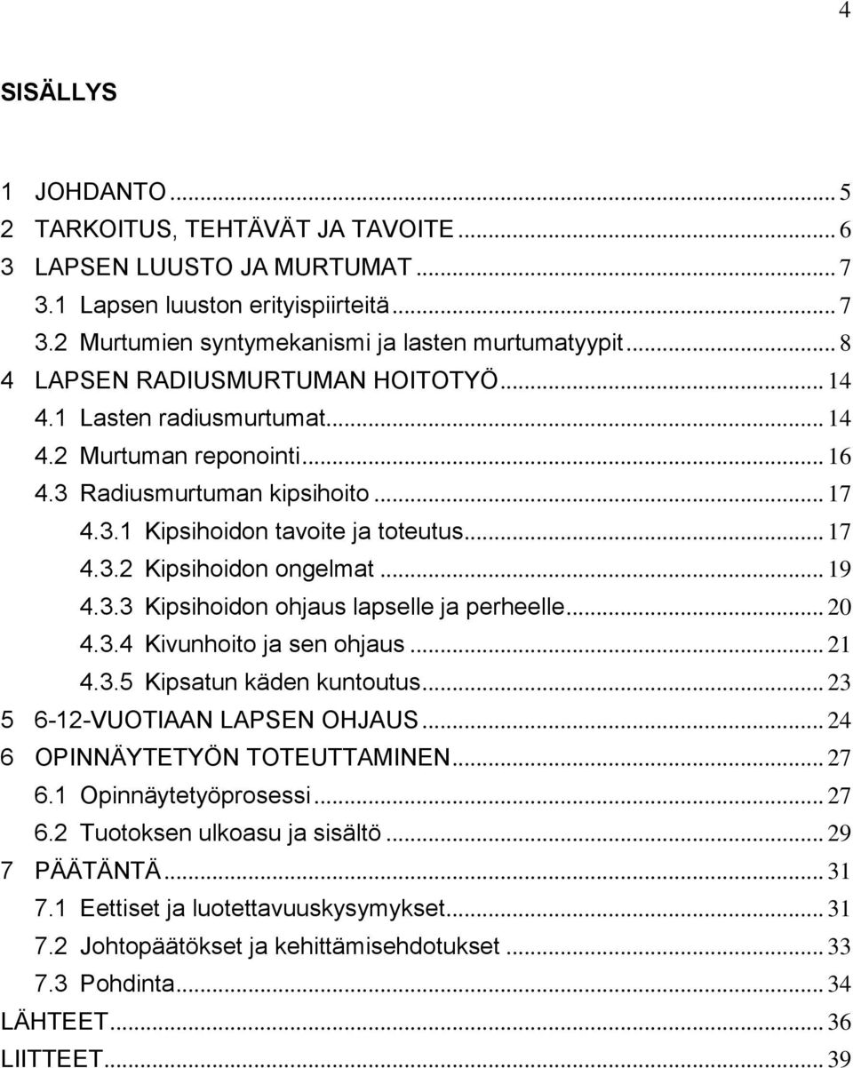 .. 19 4.3.3 Kipsihoidon ohjaus lapselle ja perheelle... 20 4.3.4 Kivunhoito ja sen ohjaus... 21 4.3.5 Kipsatun käden kuntoutus... 23 5 6-12-VUOTIAAN LAPSEN OHJAUS... 24 6 OPINNÄYTETYÖN TOTEUTTAMINEN.