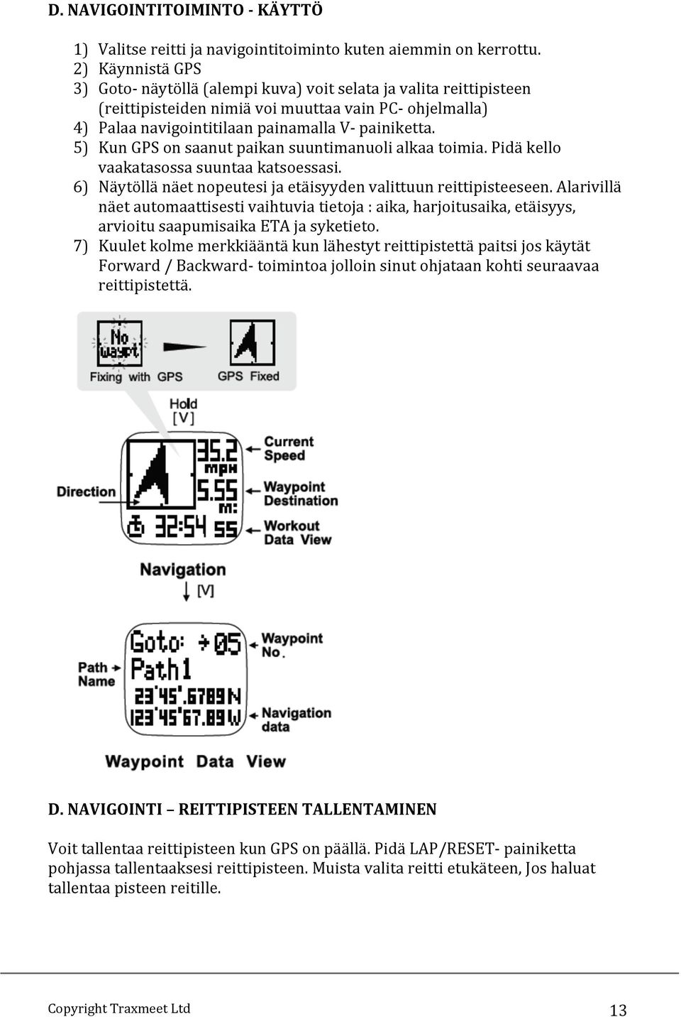 5) Kun GPS on saanut paikan suuntimanuoli alkaa toimia. Pidä kello vaakatasossa suuntaa katsoessasi. 6) Näytöllä näet nopeutesi ja etäisyyden valittuun reittipisteeseen.