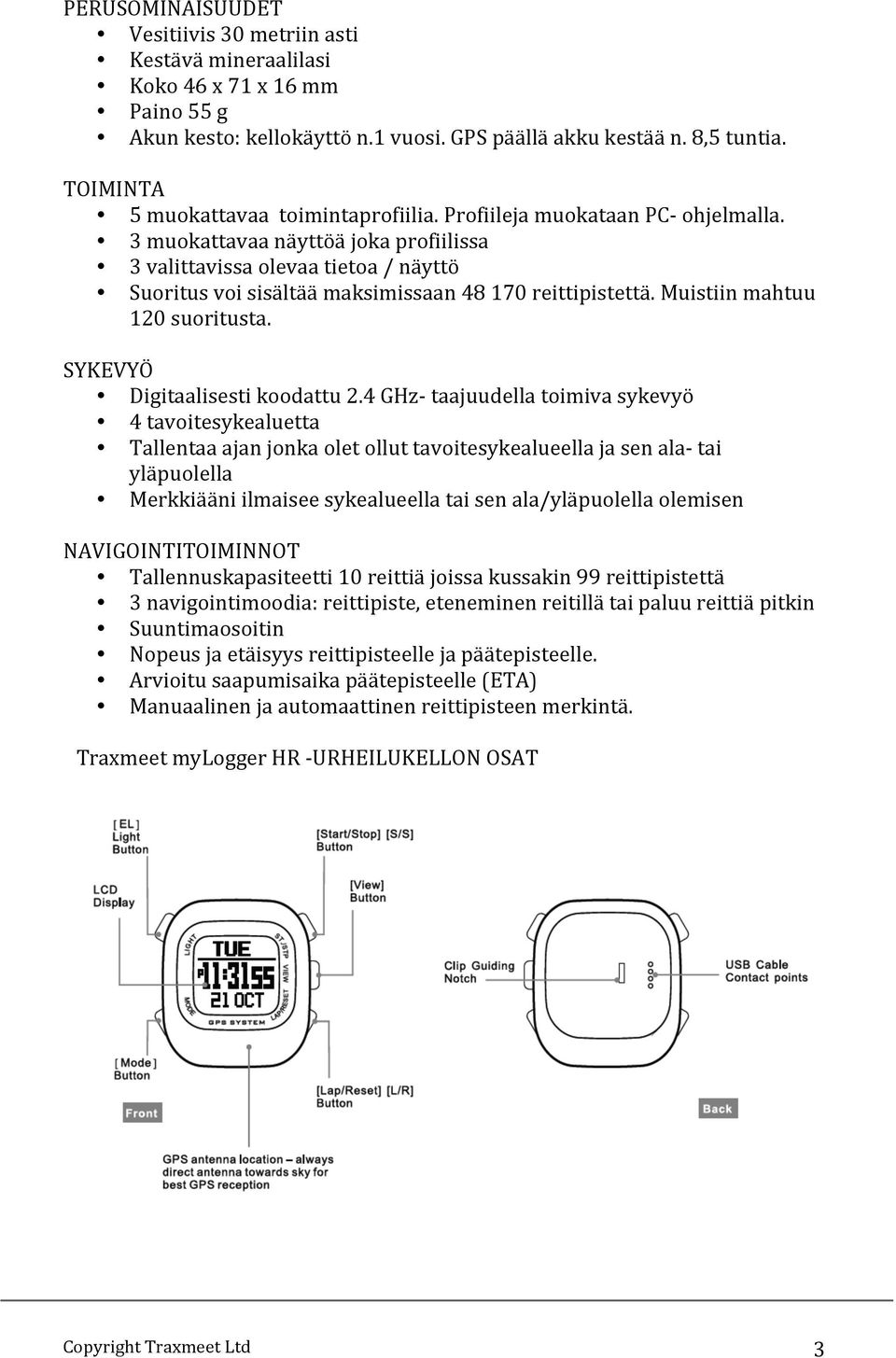 3 muokattavaa näyttöä joka profiilissa 3 valittavissa olevaa tietoa / näyttö Suoritus voi sisältää maksimissaan 48 170 reittipistettä. Muistiin mahtuu 120 suoritusta.