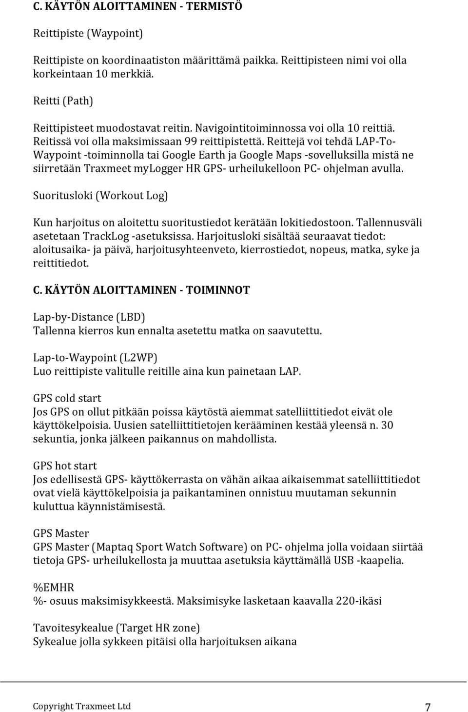 Reittejä voi tehdä LAP- To- Waypoint - toiminnolla tai Google Earth ja Google Maps - sovelluksilla mistä ne siirretään Traxmeet mylogger HR GPS- urheilukelloon PC- ohjelman avulla.