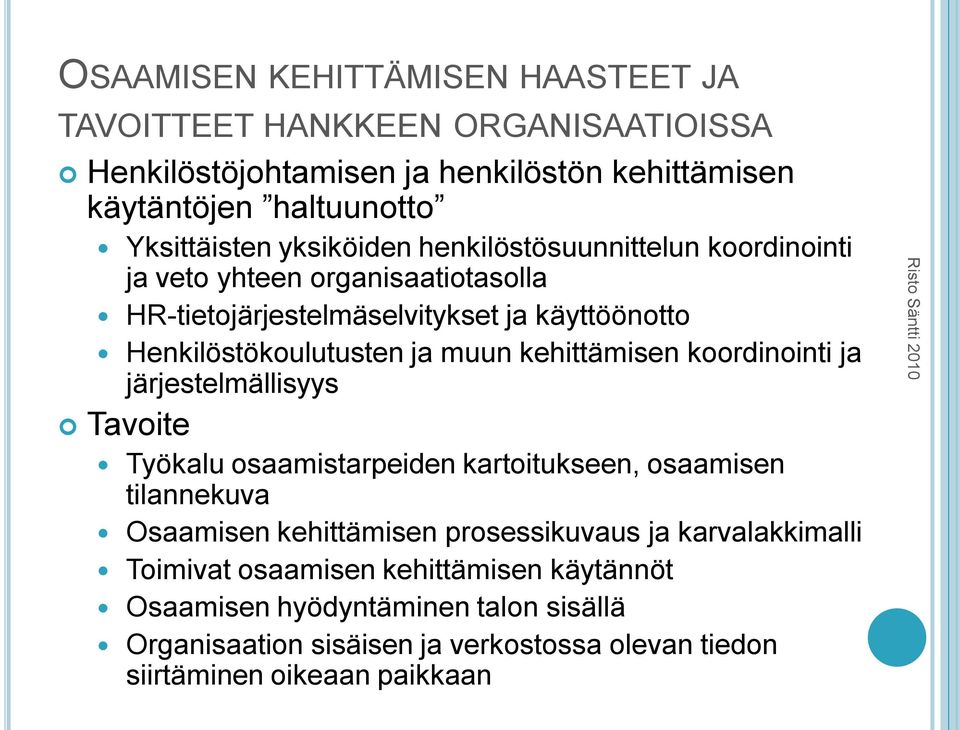 kehittämisen koordinointi ja järjestelmällisyys Tavoite Työkalu osaamistarpeiden kartoitukseen, osaamisen tilannekuva Osaamisen kehittämisen prosessikuvaus ja