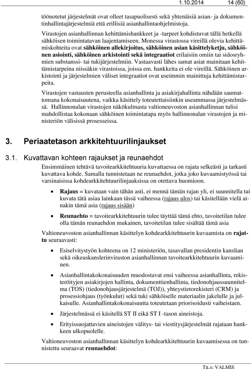 Monessa virastossa vireillä olevia kehittämiskohteita ovat sähköinen allekirjoitus, sähköinen asian käsittelyketju, sähköinen asiointi, sähköinen arkistointi sekä integraatiot erilaisiin omiin tai