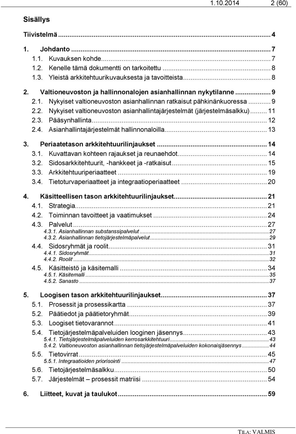 .. 11 2.3. Pääsynhallinta... 12 2.4. Asianhallintajärjestelmät hallinnonaloilla... 13 3. Periaatetason arkkitehtuurilinjaukset... 14 3.1. Kuvattavan kohteen rajaukset ja reunaehdot... 14 3.2. Sidosarkkitehtuurit, -hankkeet ja -ratkaisut.