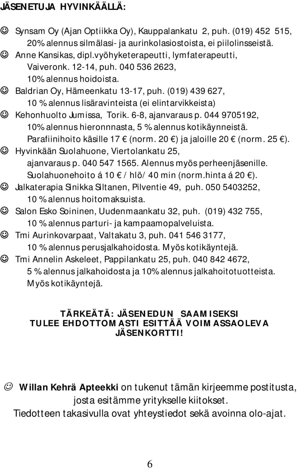 (019) 439 627, 10 % alennus lisäravinteista (ei elintarvikkeista) Kehonhuolto Jumissa, Torik. 6-8, ajanvaraus p. 044 9705192, 10% alennus hieronnnasta, 5 % alennus kotikäynneistä.