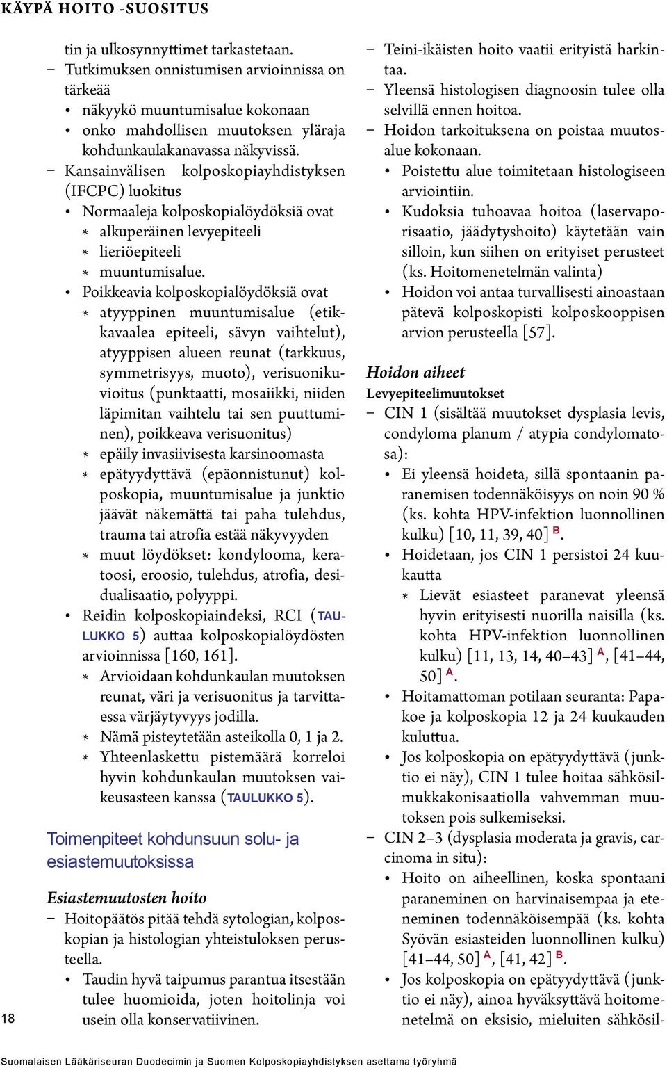 Kansainvälisen kolposkopiayhdistyksen (IFCPC) luokitus Normaaleja kolposkopialöydöksiä ovat * alkuperäinen levyepiteeli * lieriöepiteeli * muuntumisalue.