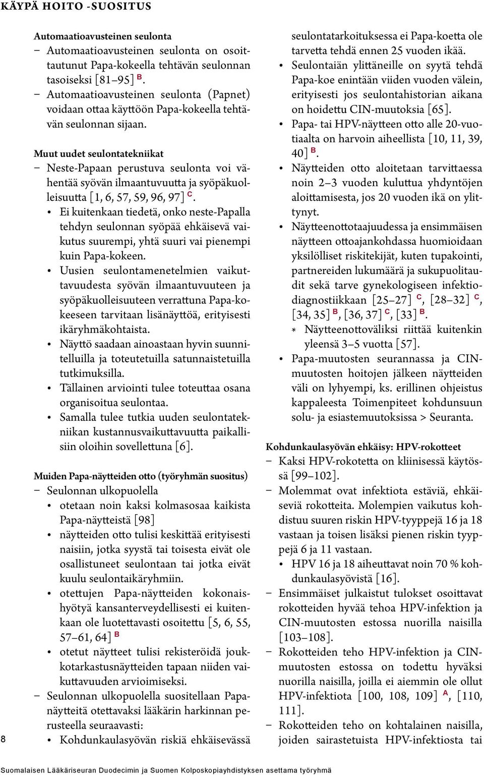 Muut uudet seulontatekniikat Neste-Papaan perustuva seulonta voi vähentää syövän ilmaantuvuutta ja syöpäkuolleisuutta [1, 6, 57, 59, 96, 97] C.