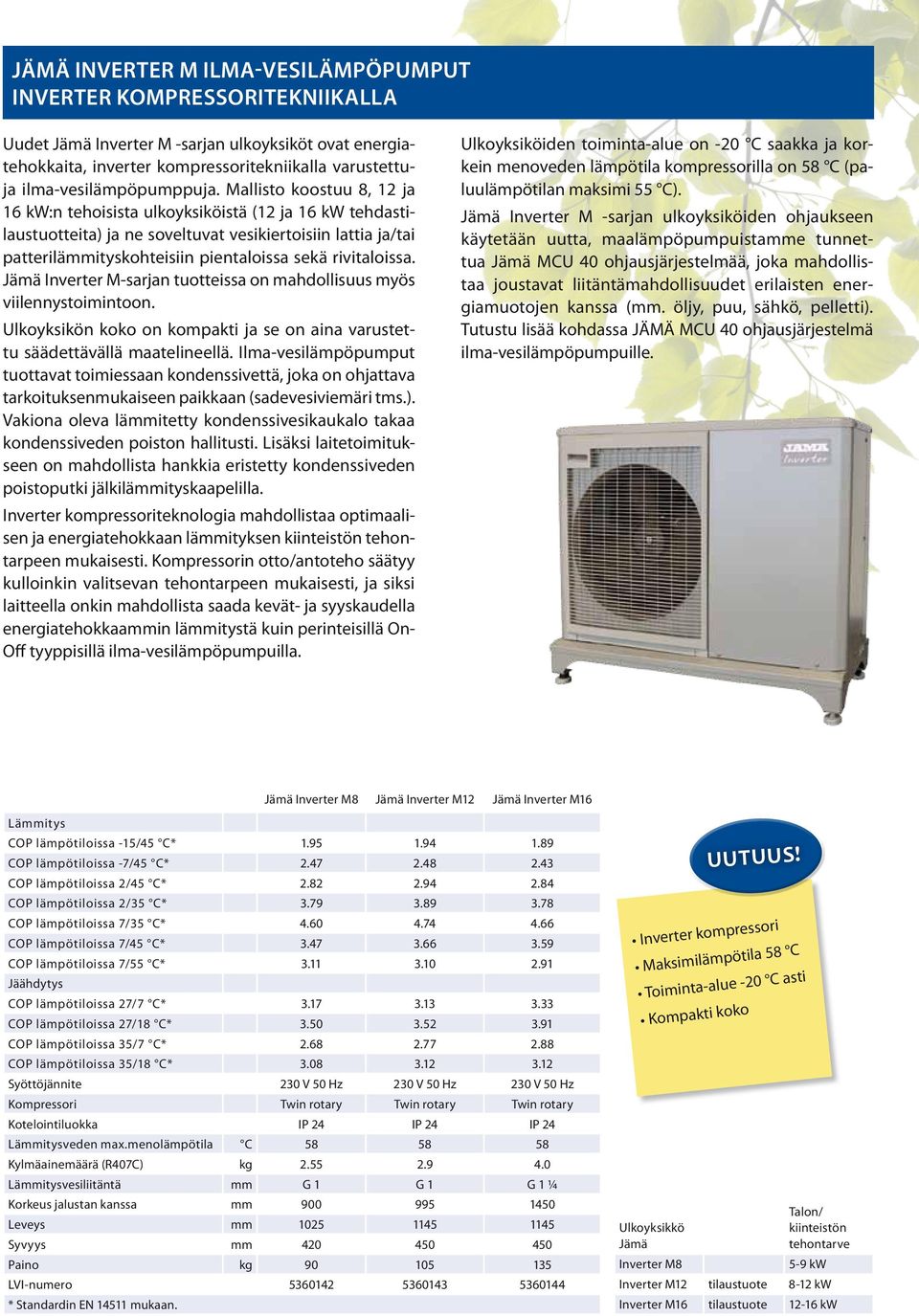 Mallisto koostuu 8, 12 ja 16 kw:n tehoisista ulkoyksiköistä (12 ja 16 kw tehdastilaustuotteita) ja ne soveltuvat vesikiertoisiin lattia ja/tai patterilämmityskohteisiin pientaloissa sekä rivitaloissa.