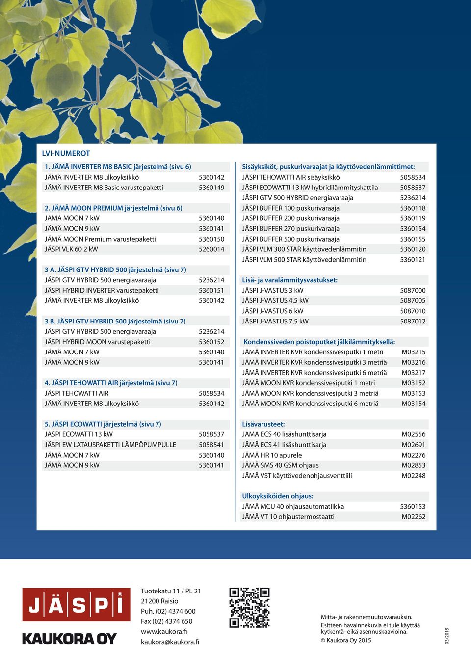 JÄSPI GTV HYBRID 500 järjestelmä (sivu 7) JÄSPI GTV HYBRID 500 energiavaraaja 5236214 JÄSPI HYBRID INVERTER varustepaketti 5360151 JÄMÄ INVERTER M8 ulkoyksikkö 5360142 3 B.