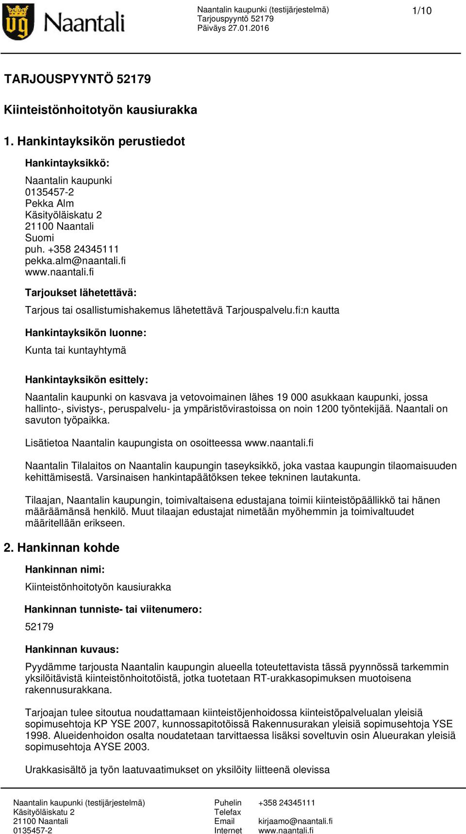 fi:n kautta Hankintayksikön luonne: Kunta tai kuntayhtymä Hankintayksikön esittely: Naantalin kaupunki on kasvava ja vetovoimainen lähes 19 000 asukkaan kaupunki, jossa hallinto-, sivistys-,