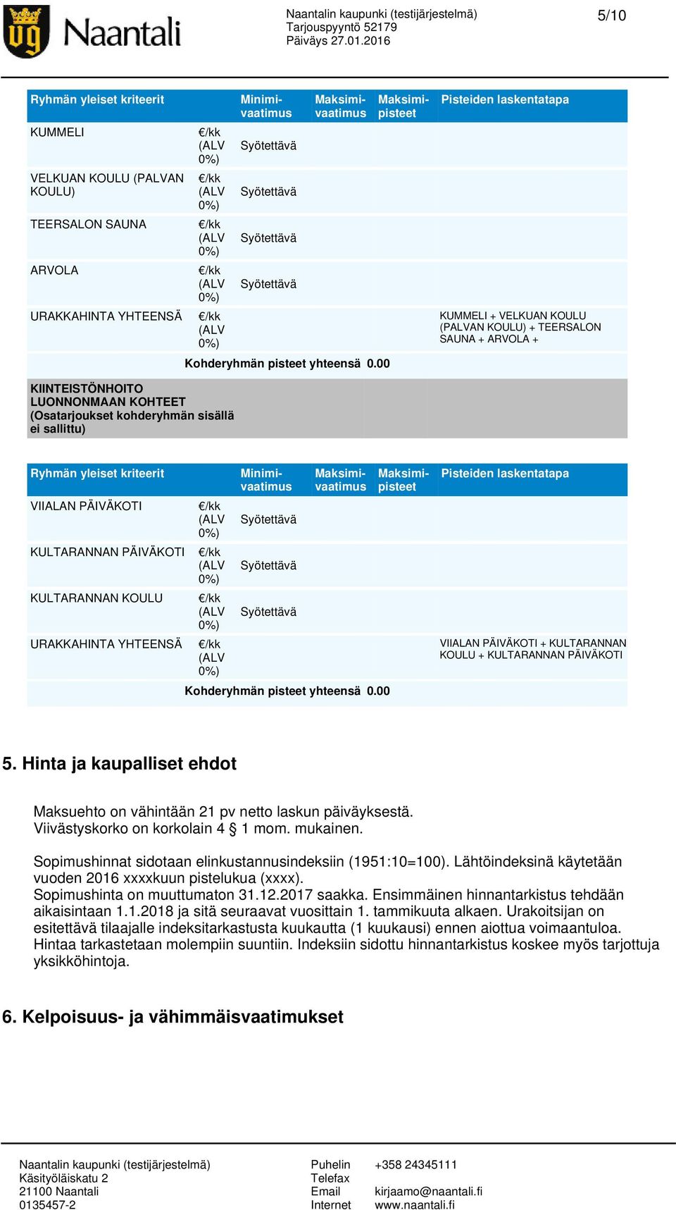 kriteerit VIIALAN PÄIVÄKOTI KULTARANNAN PÄIVÄKOTI KULTARANNAN KOULU URAKKAHINTA YHTEENSÄ Kohderyhmän pisteet yhteensä 0.