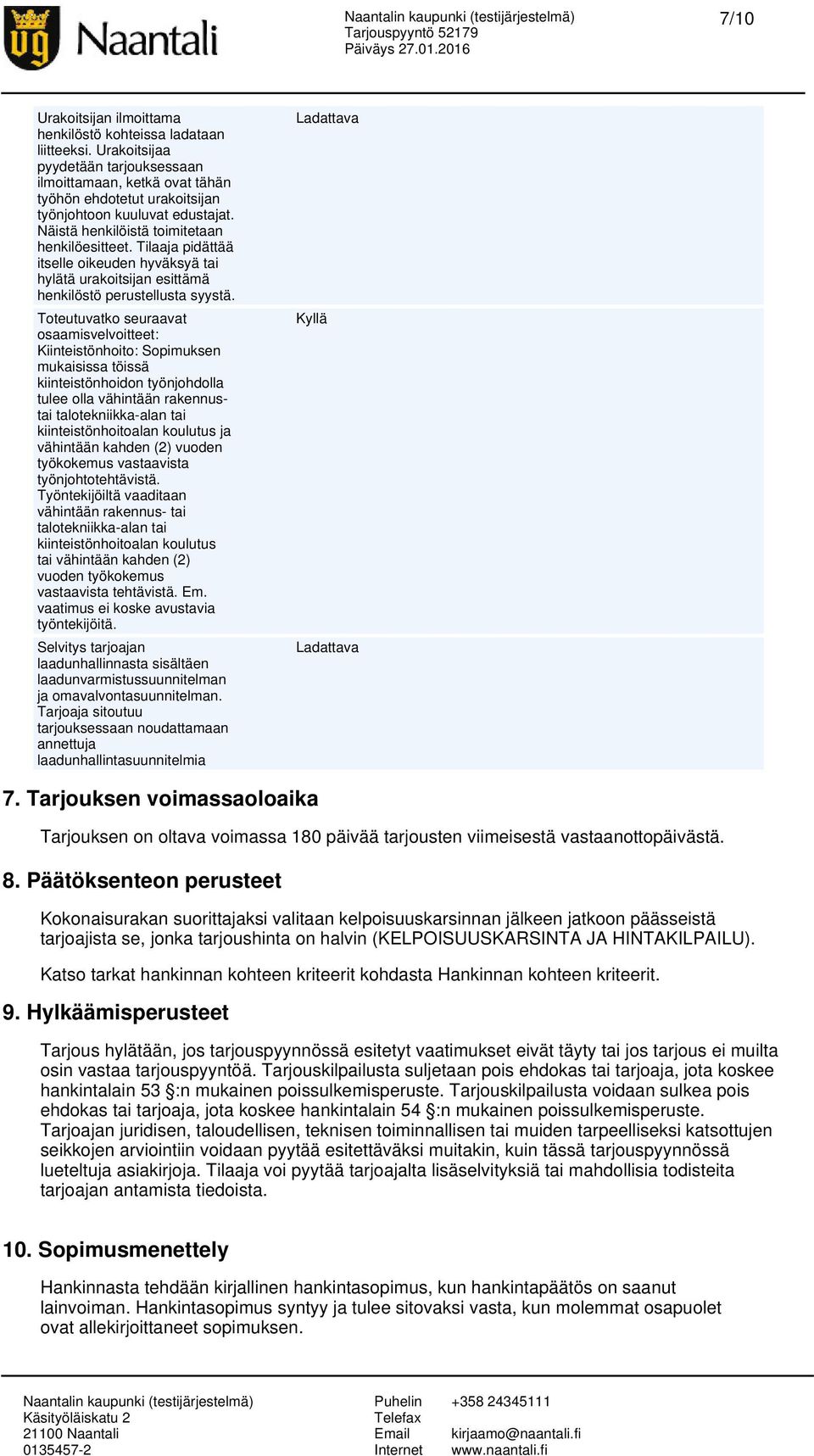 Tilaaja pidättää itselle oikeuden hyväksyä tai hylätä urakoitsijan esittämä henkilöstö perustellusta syystä.