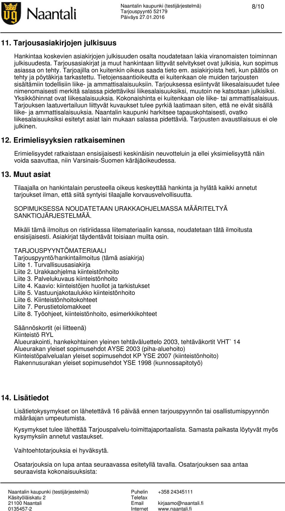 asiakirjoista heti, kun päätös on tehty ja pöytäkirja tarkastettu. Tietojensaantioikeutta ei kuitenkaan ole muiden tarjousten sisältämiin todellisiin liike- ja ammattisalaisuuksiin.