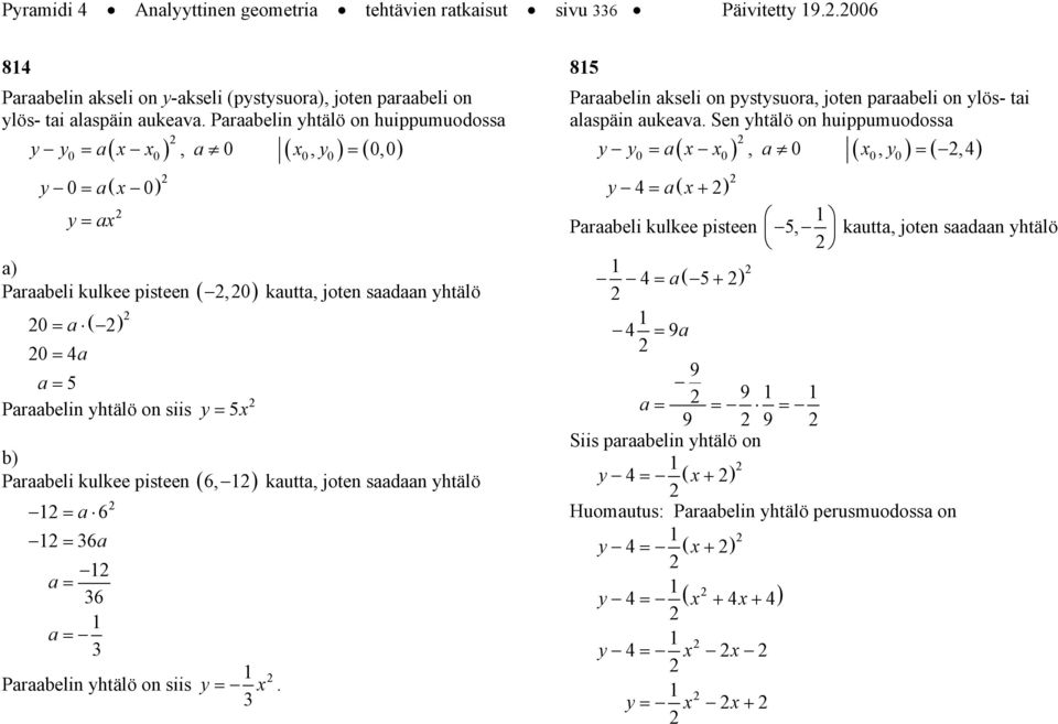 6, ) = 6 = 6 = 6 = Prbelin yhtälö on siis kutt, joten sdn yhtälö y =. 85 Prbelin kseli on pystysuor, joten prbeli on ylös- ti lspäin ukev.