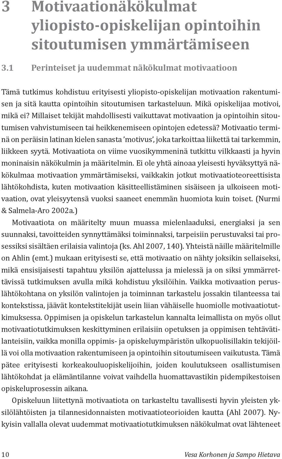 Mikä opiskelijaa motivoi, mikä ei? Millaiset tekijät mahdollisesti vaikuttavat motivaation ja opintoihin sitoutumisen vahvistumiseen tai heikkenemiseen opintojen edetessä?