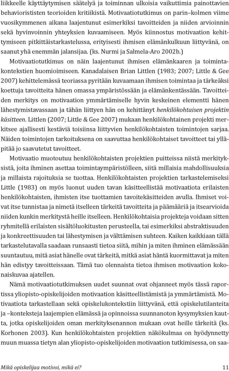 Myös kiinnostus motivaation kehittymiseen pitkittäistarkastelussa, erityisesti ihmisen elämänkulkuun liittyvänä, on saanut yhä enemmän jalansijaa. (ks. Nurmi ja Salmela-Aro 2002b.